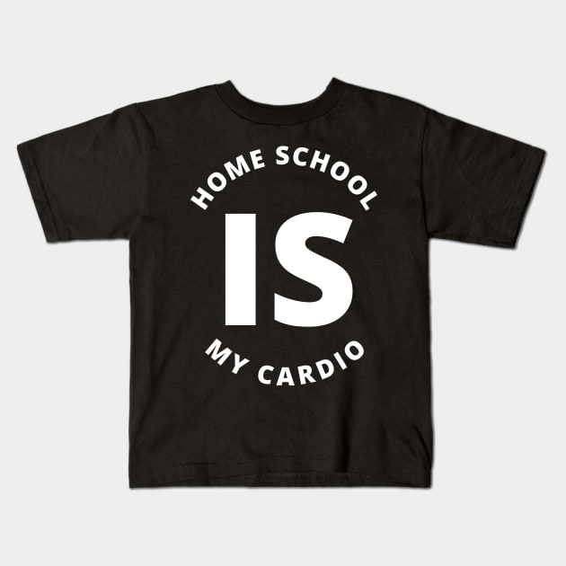 Home School Is My Cardio Kids T-Shirt by Lasso Print